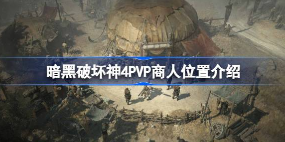 暗黑破坏神4pvp商人在哪-暗黑破坏神4pvp商人位置介绍