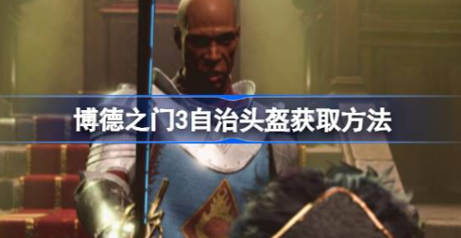 博德之门3自治头盔怎么获得-博德之门3自治头盔获取方法攻略